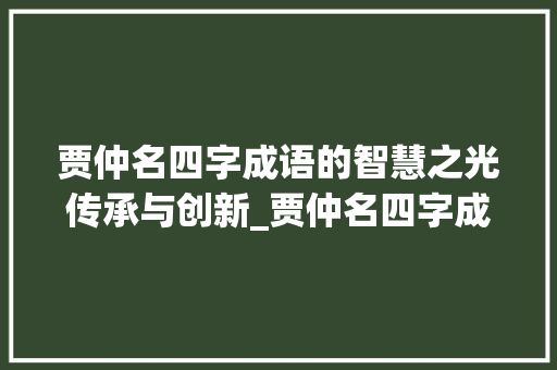 贾仲名四字成语的智慧之光传承与创新_贾仲名四字成语的意思