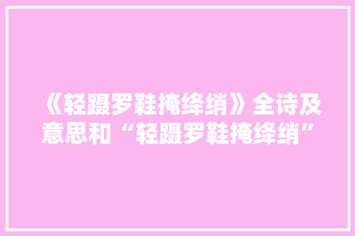 《轻蹑罗鞋掩绛绡》全诗及意思和“轻蹑罗鞋掩绛绡”的拼音注释 诗词鉴赏