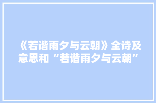 《若谐雨夕与云朝》全诗及意思和“若谐雨夕与云朝”的拼音注释 诗词鉴赏
