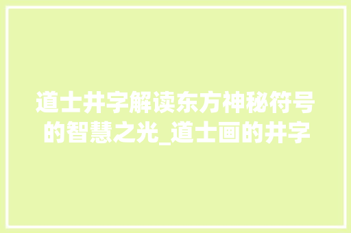 道士井字解读东方神秘符号的智慧之光_道士画的井字代表什么意思