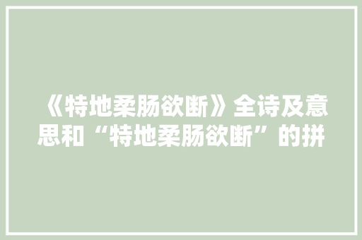 《特地柔肠欲断》全诗及意思和“特地柔肠欲断”的拼音注释