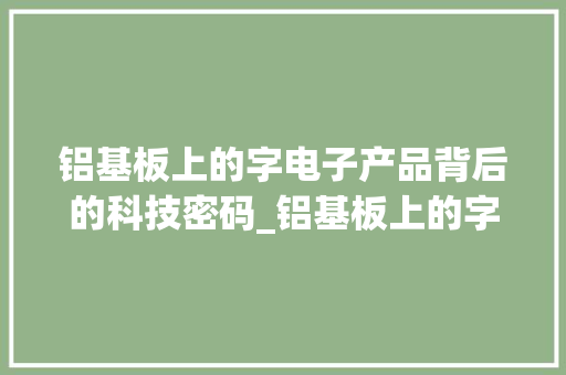 铝基板上的字电子产品背后的科技密码_铝基板上的字是什么意思