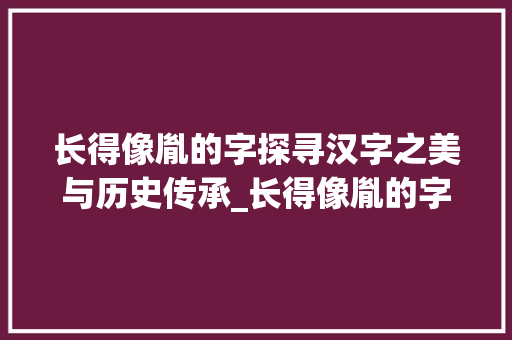 长得像胤的字探寻汉字之美与历史传承_长得像胤的字念什么意思