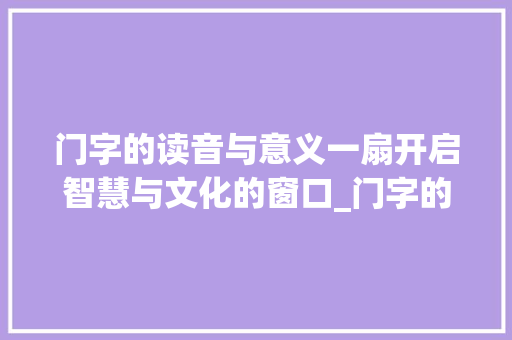 门字的读音与意义一扇开启智慧与文化的窗口_门字的读音是什么意思