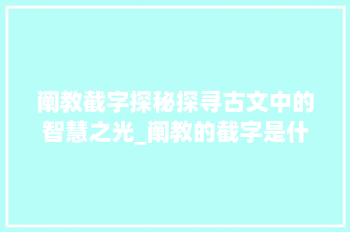 阐教截字探秘探寻古文中的智慧之光_阐教的截字是什么意思