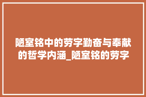 陋室铭中的劳字勤奋与奉献的哲学内涵_陋室铭的劳字什么意思