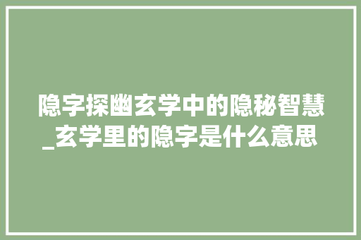 隐字探幽玄学中的隐秘智慧_玄学里的隐字是什么意思