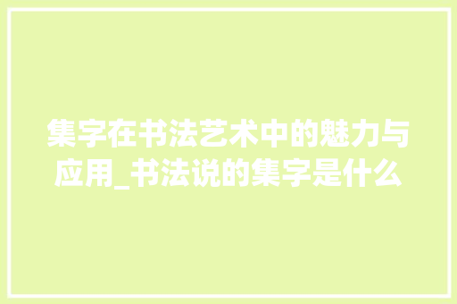 集字在书法艺术中的魅力与应用_书法说的集字是什么意思
