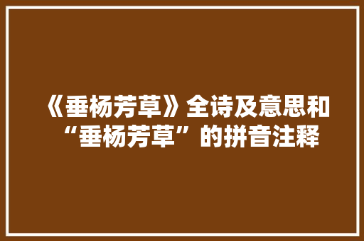 《垂杨芳草》全诗及意思和“垂杨芳草”的拼音注释 诗词鉴赏