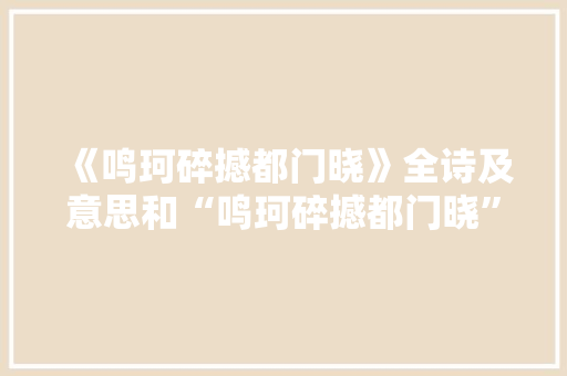 《鸣珂碎撼都门晓》全诗及意思和“鸣珂碎撼都门晓”的拼音注释