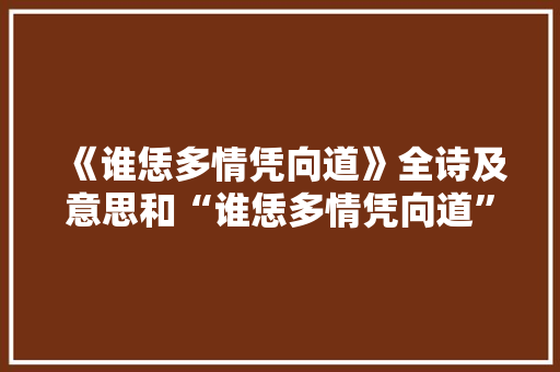 《谁恁多情凭向道》全诗及意思和“谁恁多情凭向道”的拼音注释