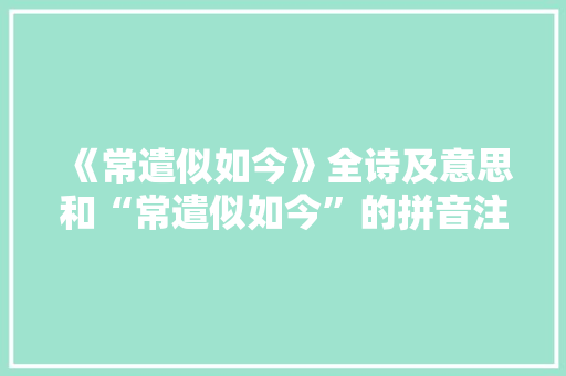 《常遣似如今》全诗及意思和“常遣似如今”的拼音注释