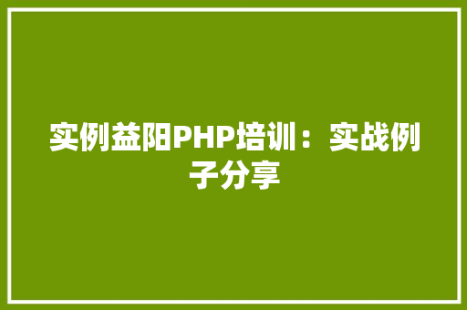 实例益阳PHP培训：实战例子分享