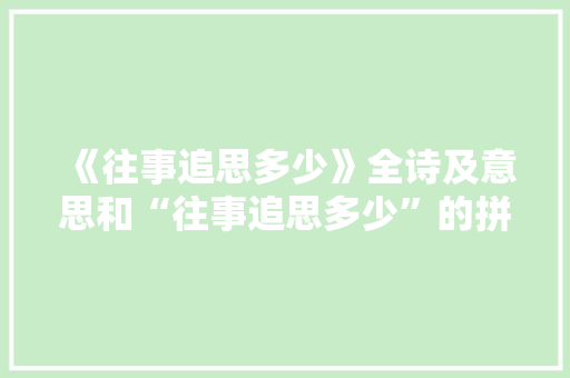 《往事追思多少》全诗及意思和“往事追思多少”的拼音注释
