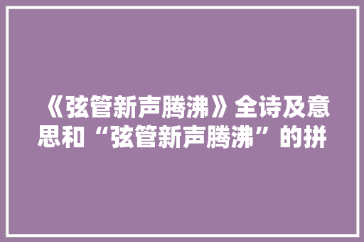 《弦管新声腾沸》全诗及意思和“弦管新声腾沸”的拼音注释