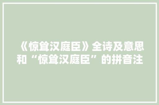《惊耸汉庭臣》全诗及意思和“惊耸汉庭臣”的拼音注释