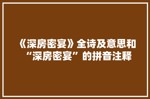 《深房密宴》全诗及意思和“深房密宴”的拼音注释
