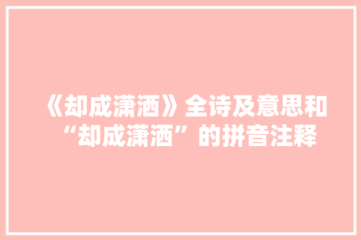《却成潇洒》全诗及意思和“却成潇洒”的拼音注释 诗词鉴赏