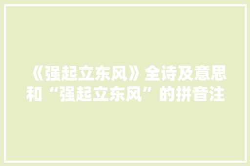 《强起立东风》全诗及意思和“强起立东风”的拼音注释