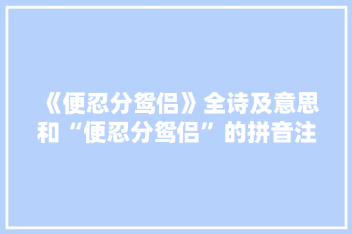 《便忍分鸳侣》全诗及意思和“便忍分鸳侣”的拼音注释