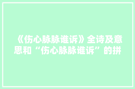 《伤心脉脉谁诉》全诗及意思和“伤心脉脉谁诉”的拼音注释