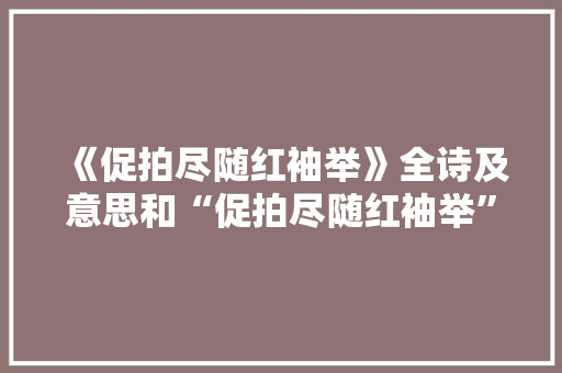 《促拍尽随红袖举》全诗及意思和“促拍尽随红袖举”的拼音注释 诗词鉴赏