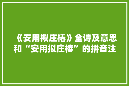 《安用拟庄椿》全诗及意思和“安用拟庄椿”的拼音注释
