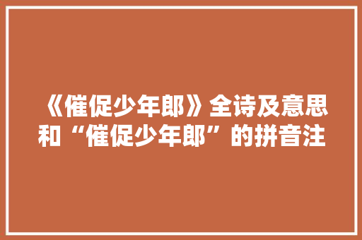 《催促少年郎》全诗及意思和“催促少年郎”的拼音注释
