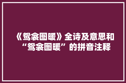 《鸳衾图暖》全诗及意思和“鸳衾图暖”的拼音注释