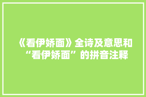 《看伊娇面》全诗及意思和“看伊娇面”的拼音注释 诗词鉴赏
