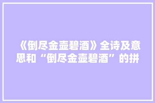 《倒尽金壶碧酒》全诗及意思和“倒尽金壶碧酒”的拼音注释