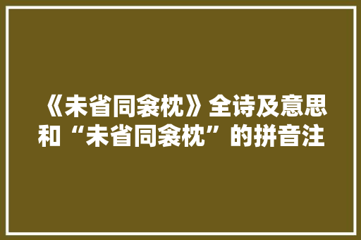 《未省同衾枕》全诗及意思和“未省同衾枕”的拼音注释