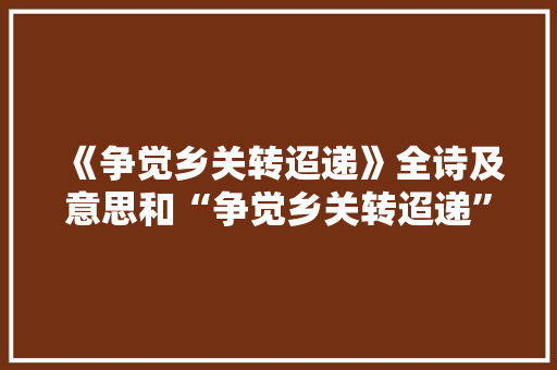 《争觉乡关转迢递》全诗及意思和“争觉乡关转迢递”的拼音注释