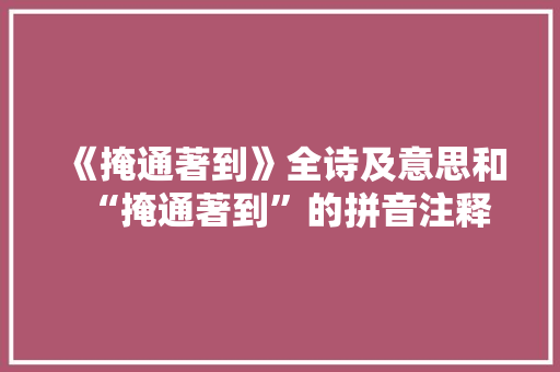 《掩通著到》全诗及意思和“掩通著到”的拼音注释