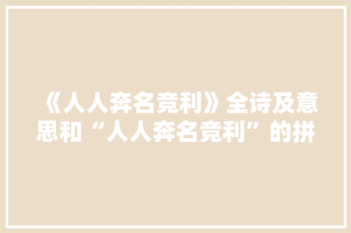 《人人奔名竞利》全诗及意思和“人人奔名竞利”的拼音注释