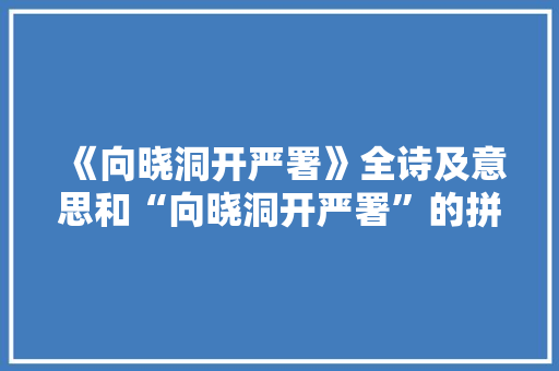 《向晓洞开严署》全诗及意思和“向晓洞开严署”的拼音注释