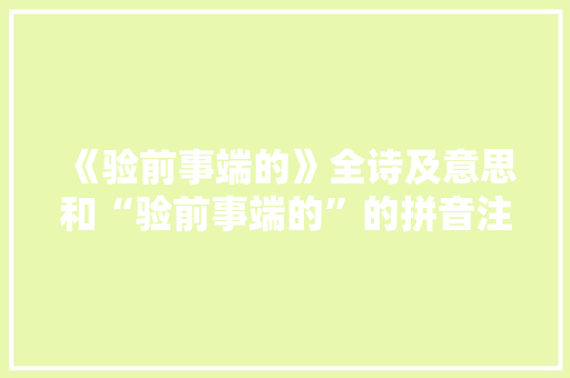 《验前事端的》全诗及意思和“验前事端的”的拼音注释