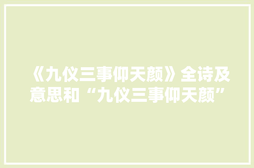 《九仪三事仰天颜》全诗及意思和“九仪三事仰天颜”的拼音注释