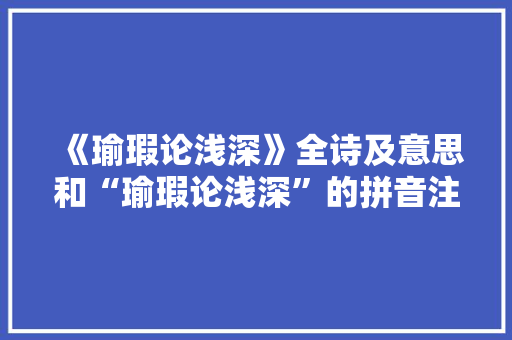 《瑜瑕论浅深》全诗及意思和“瑜瑕论浅深”的拼音注释