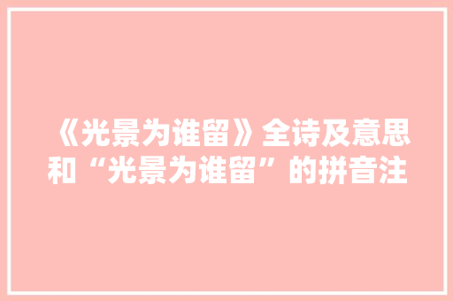 《光景为谁留》全诗及意思和“光景为谁留”的拼音注释