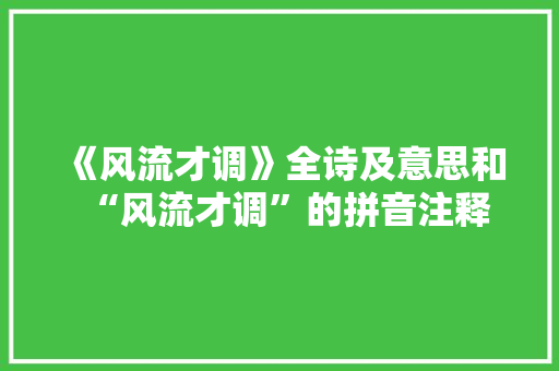 《风流才调》全诗及意思和“风流才调”的拼音注释