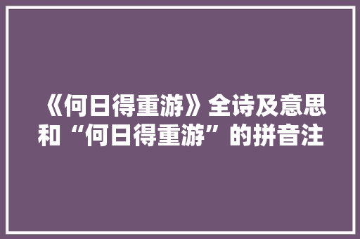 《何日得重游》全诗及意思和“何日得重游”的拼音注释