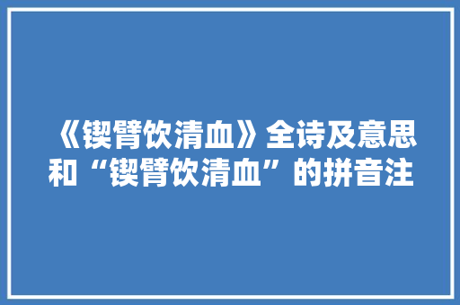 《锲臂饮清血》全诗及意思和“锲臂饮清血”的拼音注释 诗词鉴赏