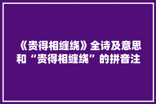 《贵得相缠绕》全诗及意思和“贵得相缠绕”的拼音注释