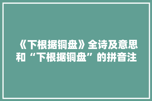 《下根据铜盘》全诗及意思和“下根据铜盘”的拼音注释