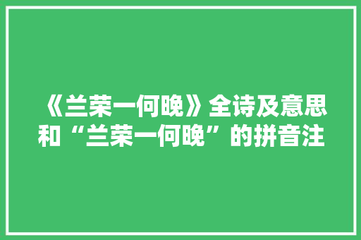 《兰荣一何晚》全诗及意思和“兰荣一何晚”的拼音注释 诗词鉴赏
