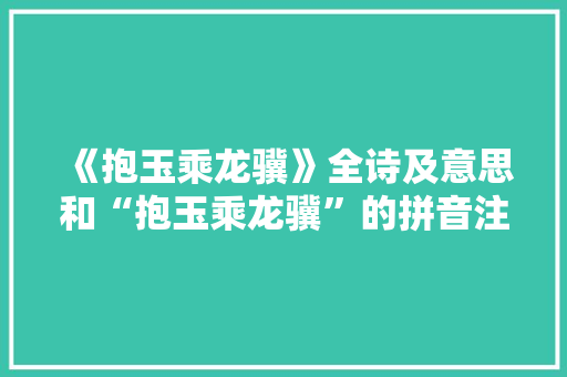 《抱玉乘龙骥》全诗及意思和“抱玉乘龙骥”的拼音注释 诗词鉴赏