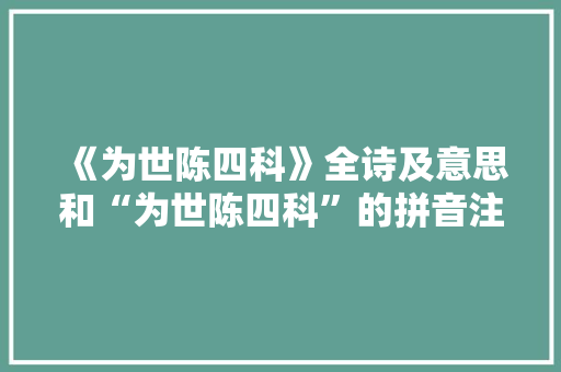 《为世陈四科》全诗及意思和“为世陈四科”的拼音注释 诗词鉴赏