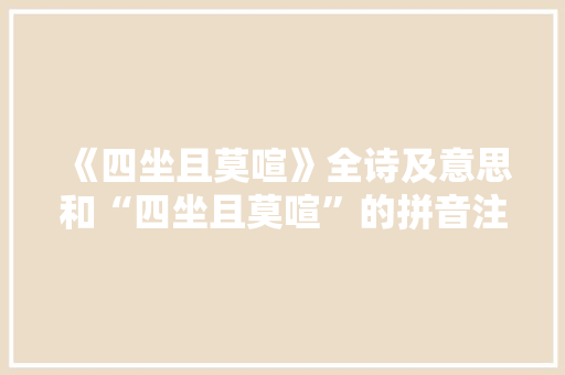 《四坐且莫喧》全诗及意思和“四坐且莫喧”的拼音注释