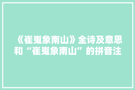 《崔嵬象南山》全诗及意思和“崔嵬象南山”的拼音注释
